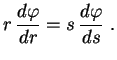 $\displaystyle r\,\frac{d\varphi}{dr}=s\,\frac{d\varphi}{ds} \ .$