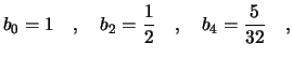$\displaystyle b_0=1 \quad ,\quad b_2=\frac{1}{2} \quad ,\quad
b_4=\frac{5}{32} \quad ,$