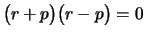 $\displaystyle \bigl(r+p\bigr)\bigl(r-p\bigr)=0$