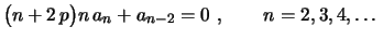 $\displaystyle \bigl(n+2\,p\bigr)n\,a_n+a_{n-2}=0 \ , \qquad n=2,3,4,\ldots$