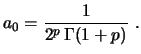 $\displaystyle a_0=\frac{1}{2^p\,\Gamma(1+p)} \ .$