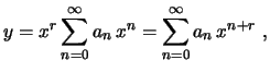 $\displaystyle y=x^r\sum_{n=0}^\infty a_n\,x^n=\sum_{n=0}^\infty a_n\,x^{n+r} \ ,$