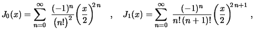 $\displaystyle J_0(x)=\sum_{n=0}^\infty\,\,\frac{(-1)^n}{\bigl(n!\bigr)^2}
\bigg...
...\infty\,\,\frac{(-1)^n}{n!\,(n+1)!}
\biggl(\frac{x}{2}\biggr)^{\!\!2\,n+1} \ ,
$