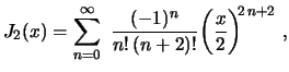 $\displaystyle J_2(x)=\sum_{n=0}^\infty\,\,\frac{(-1)^n}{n!\,(n+2)!}
\biggl(\frac{x}{2}\biggr)^{\!\!2\,n+2} \ ,$