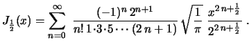 $\displaystyle J_\frac{1}{2}(x)=\sum_{n=0}^\infty\,\,\frac{(-1)^n\,2^{n+1}}
{n!\...
...\sqrt{\frac{1}{\pi}}\,\,
\frac{x^{2\,n+\frac{1}{2}}}{2^{2\,n+\frac{1}{2}}} \ .
$