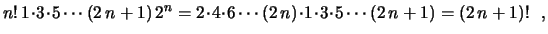 $\displaystyle n!\,1\!\cdot\!3\!\cdot\!5\cdots(2\,n+1)\,2^n=
2\!\cdot\!4\!\cdot\!6\cdots(2\,n)\!\cdot\!1\!\cdot\!3\!\cdot\!
5\cdots(2\,n+1)=(2\,n+1)! \ \ ,
$