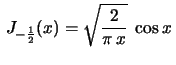 $ \displaystyle\,J_{-\frac{1}{2}}(x)=\sqrt{\frac{2}{\pi\,x}}\;
\cos x\,$