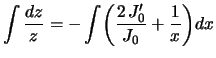 $\displaystyle \int\frac{dz}{z}=-\int\biggl(\frac{2\,J_0'}{J_0}+\frac{1}{x}\biggr)dx
$