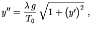 $\displaystyle y''=\frac{\lambda\,g}{T_0}\,\sqrt{1+\bigl(y'\bigr)^2} \ ,$