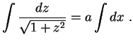 $\displaystyle \int\frac{dz}{\sqrt{1+z^2}}=a\int dx \ .
$