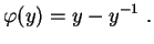 $\displaystyle \varphi(y)=y-y^{-1} \ .$