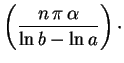 $\displaystyle \left(\frac{n\,\pi\,\alpha}
{\ln b-\ln a}\right)\cdot$