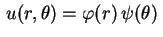 $ \,u(r,\theta)=\varphi(r)\,\psi(\theta)\,$