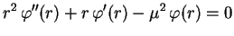 $\displaystyle r^2\,\varphi''(r)+r\,\varphi'(r)-\mu^2\,\varphi(r)=0
$