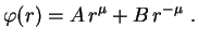 $\displaystyle \varphi(r)=A\,r^\mu+B\,r^{-\mu} \ .
$