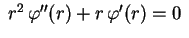 $ \;r^2\,\varphi''(r)+r\,\varphi'(r)=0\;$