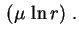 $\displaystyle \,(\mu\,\ln r) \ .
$