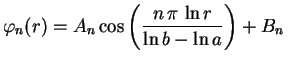 $\displaystyle \varphi_n(r)=A_n\cos\left(\frac{n\,\pi\,\ln r}
{\ln b-\ln a}\right) +B_n\,$