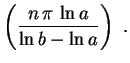 $\displaystyle \left(\frac{n\,\pi\,\ln a}{\ln b-\ln a}\right) \ .
$