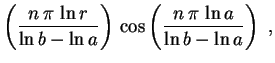 $\displaystyle \left(\frac{n\,\pi\,\ln r}{\ln b-\ln a}\right)\,
\cos\left(\frac{n\,\pi\,\ln a}{\ln b-\ln a}\right) \ ,
$