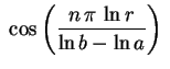 $ \displaystyle\;
\cos\left(\frac{n\,\pi\,\ln r}{\ln b-\ln a}\right)\;$