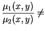 $\displaystyle \frac{\mu_1(x,y)}{\mu_2(x,y)}\neq$