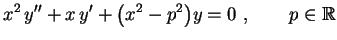 $\displaystyle x^2\,y''+x\,y'+\bigl(x^2-p^2\bigr)y=0 \ , \qquad p\in\mathbb{R}$