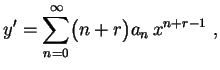 $\displaystyle y'=\sum_{n=0}^\infty\bigl(n+r\bigr)a_n\,x^{n+r-1} \ ,
$
