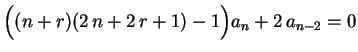 $ \Bigl((n+r)(2\,n+2\,r+1)-1\Bigr)a_n+
2\,a_{n-2}=0$