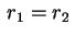 $ \,r_1=r_2\,$