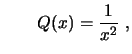 $\displaystyle \qquad
Q(x)=\frac{1}{x^2} \ , 
$