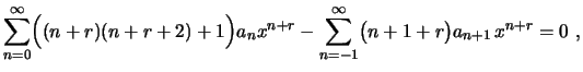 $\displaystyle \sum_{n=0}^\infty \Bigr((n+r)(n+r+2)+1\Bigr)a_n x^{n+r}-
\sum_{n=-1}^\infty \bigl(n+1+r\bigr)a_{n+1}\,x^{n+r}=0 \ ,
$