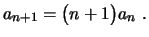 $\displaystyle a_{n+1}=\bigl(n+1\bigr)a_n \ .$