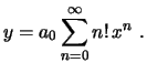 $\displaystyle y=a_0\sum_{n=0}^\infty n!\,x^n \ .$