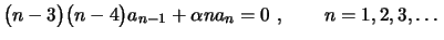 $\displaystyle \bigl(n-3\bigr)\bigl(n-4\bigr)a_{n-1}+
\alpha na_n=0 \ , \qquad n=1,2,3,\ldots$