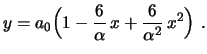 $\displaystyle y=a_0\Bigl(1-\frac{6}{\alpha}\,x+\frac{6}{\alpha^2}\,x^2\Bigr) \ .
$
