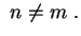 $\displaystyle \ n\neq m \ .
$