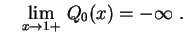 $\displaystyle \quad \lim_{x\rightarrow1+}\,Q_0(x)=-\infty \ .
$