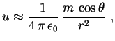 $\displaystyle u\approx\frac{1}{4\,\pi\,\epsilon_0}\,\frac{m\,\cos\theta}
{r^2} \ ,
$