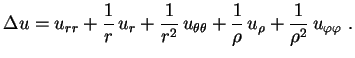 $\displaystyle \Delta u=
u_{rr}+\frac{1}{r}\,u_r+\frac{1}{r^2}\,u_{\theta\theta}+
\frac{1}{\rho}\,u_\rho+\frac{1}{\rho^2}\,u_{\varphi\varphi}
\ .$