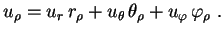 $\displaystyle u_\rho=u_r\,r_\rho+u_\theta\,\theta_\rho+
u_\varphi\,\varphi_\rho \ .
$