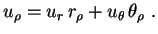 $\displaystyle u_\rho=u_r\,r_\rho+u_\theta\,\theta_\rho \ .$