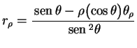 $\displaystyle r_\rho=\frac{\,{\rm sen}\,\theta-\rho\bigl(\cos\theta\bigr)\theta_\rho}
{\,{\rm sen}\,^2\theta}$