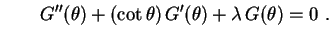 $\displaystyle \qquad
G''(\theta)+(\cot\theta)\,G'(\theta)+\lambda\,G(\theta)=0
\ .
$
