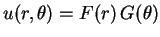 $\displaystyle u(r,\theta)=F(r)\,G(\theta)
$