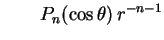 $\displaystyle \qquad
P_n(\cos\theta)\,r^{-n-1}
$