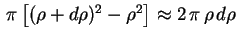 $ \,\pi\,\bigl[(\rho+d\rho)^2-\rho^2\bigr]\approx
2\,\pi\,\rho\,d\rho\,$