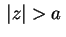 $ \,\lvert z\rvert>a\,$