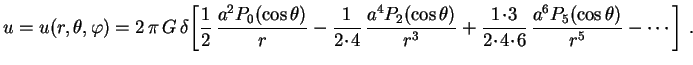 $\displaystyle u=u(r,\theta,\varphi)=2\,\pi\,G\,\delta
\biggl[\frac{1}{2}\,\frac...
...!3}{2\!\cdot\!4\!\cdot\!6}\,
\frac{a^6P_5(\cos\theta)}{r^5}-
\cdots\biggr] \ .
$