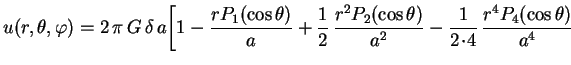$\displaystyle u(r,\theta,\varphi)=2\,\pi\,G\,\delta\,a
\biggl[1-\frac{rP_1(\cos...
...^2P_2(\cos\theta)}{a^2}-
\frac{1}{2\!\cdot\!4}\,\frac{r^4P_4(\cos\theta)}{a^4}
$